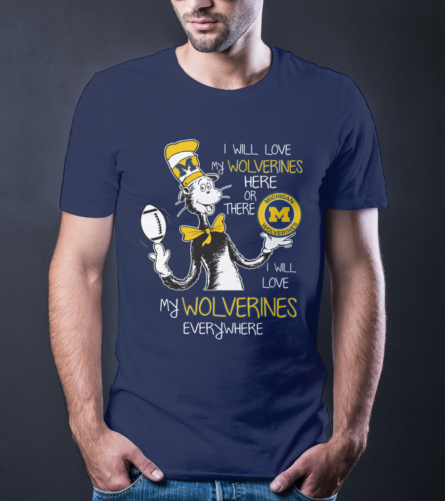 I Will Love My Michigan Wolverines Here Or There Everywhere T-Shirt