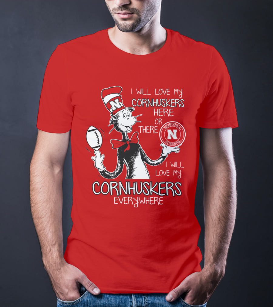 I Will Love My Cornhuskers Here Or There Nebraska Huskers Everywhere T-Shirt