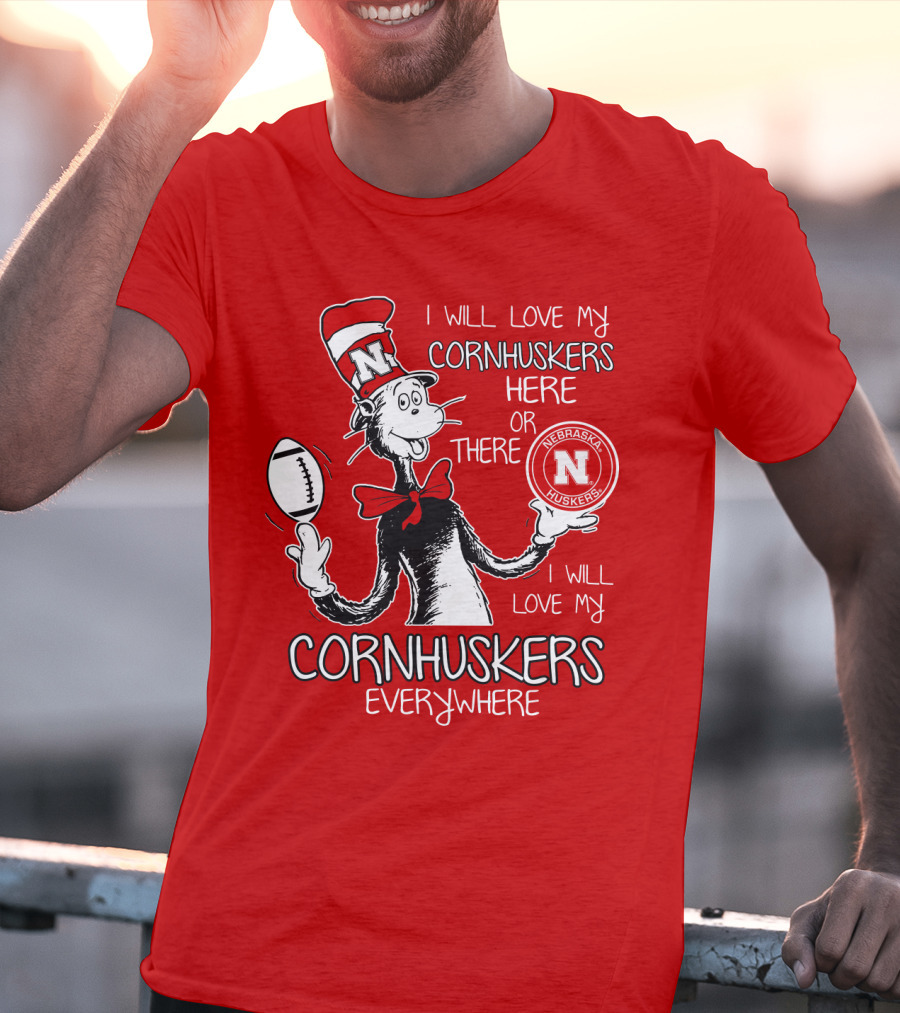 I Will Love My Cornhuskers Here Or There Nebraska Huskers Everywhere T-Shirt