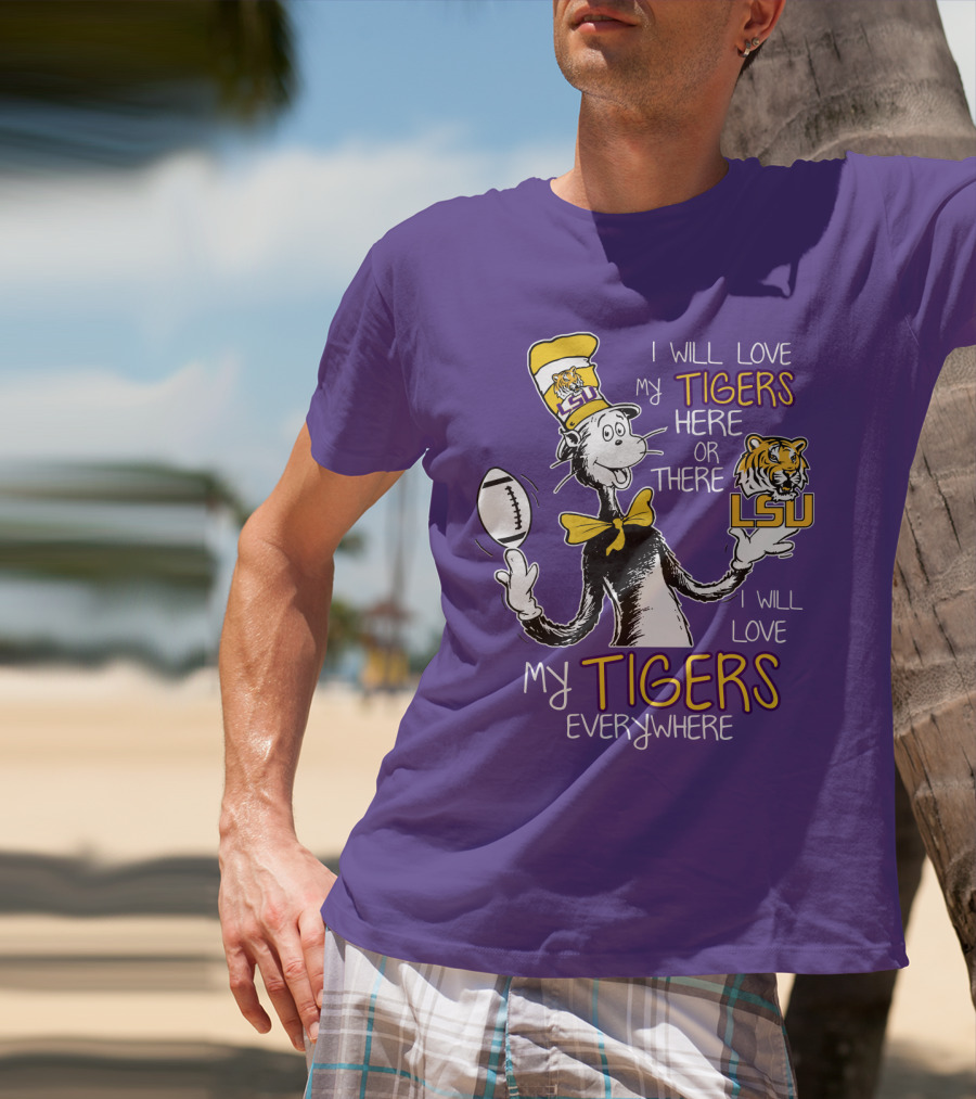 I Will Love My Tigers Here Or There Lsu Football Everywhere T-Shirt