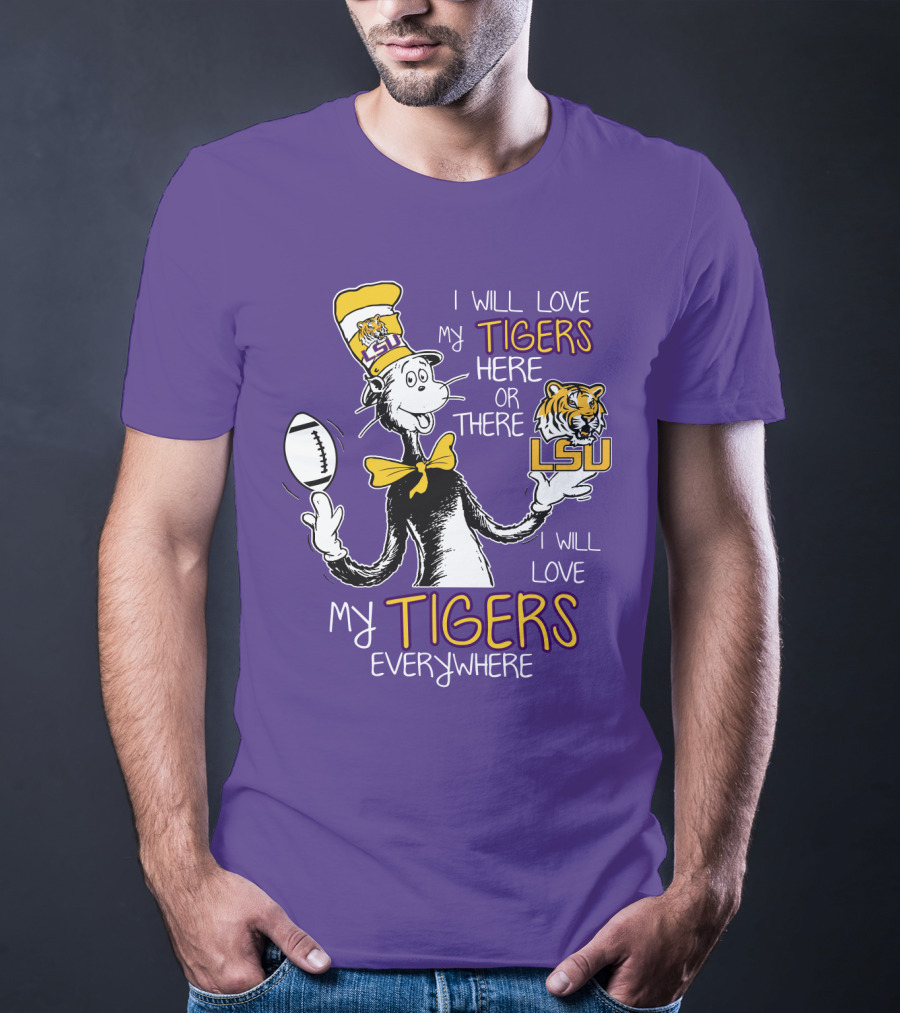 I Will Love My Tigers Here Or There Lsu Football Everywhere T-Shirt