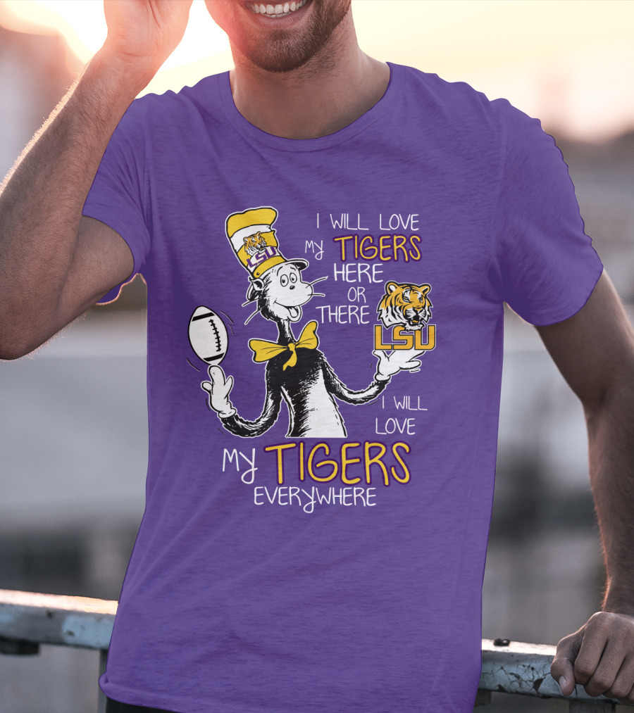 I Will Love My Tigers Here Or There Lsu Football Everywhere T-Shirt