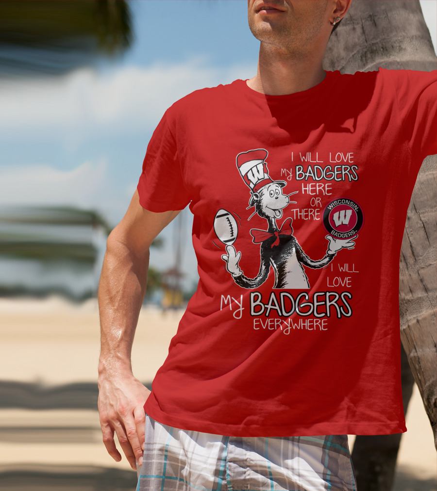 I Will Love My Badgers Here Or There Wisconsin Badgers Everywhere T-Shirt