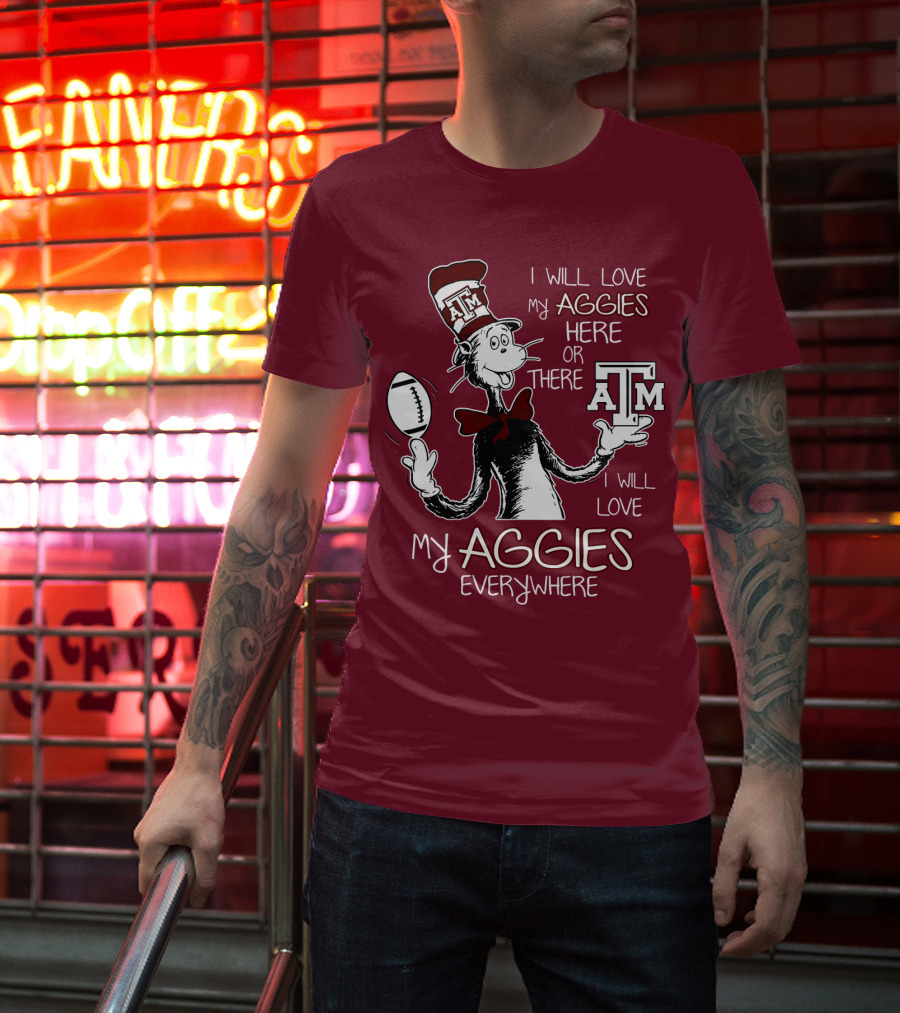 I Will Love My Aggies Here Or There I Will Love My Aggies Everywhere T-Shirt
