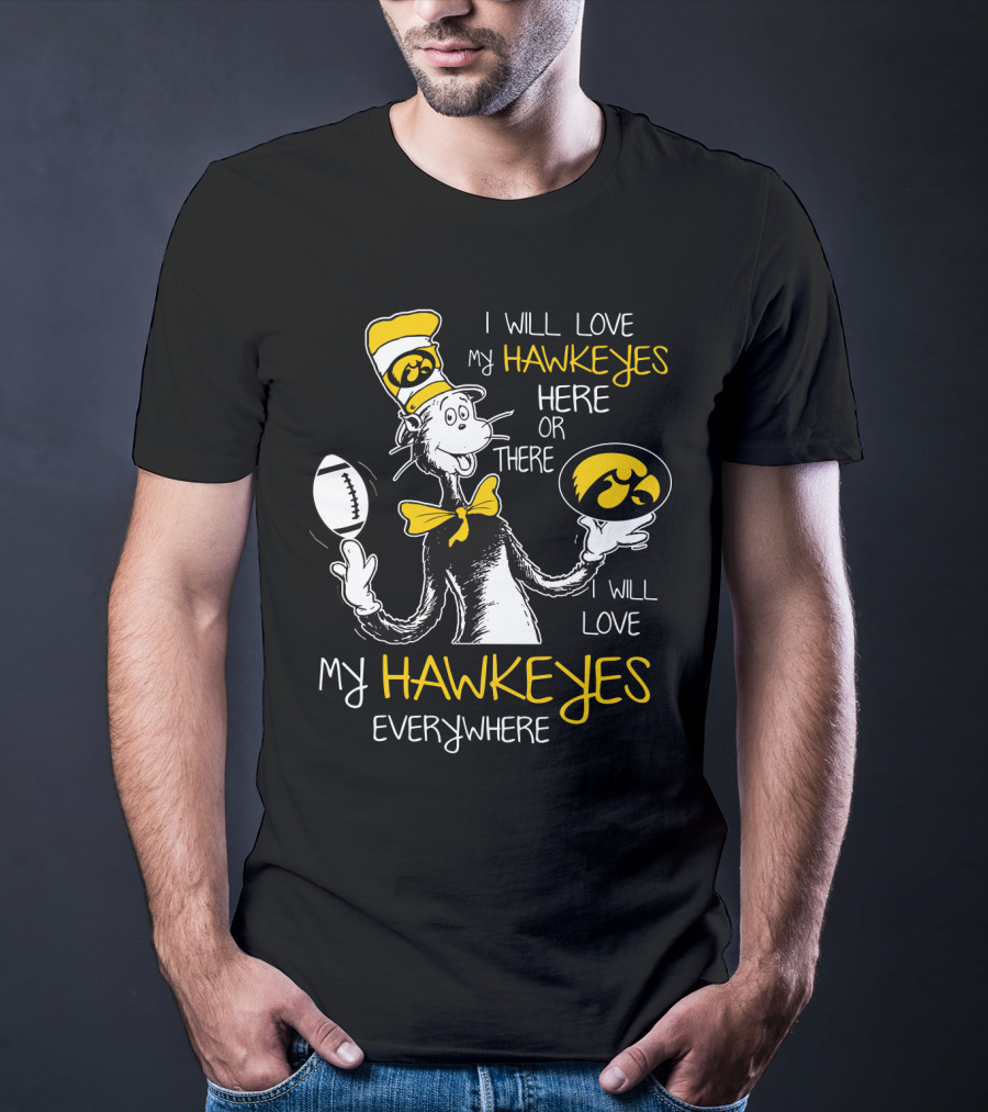 I Will Love My Hawkeyes Here Or There I Will Love My Hawkeyes Everywhere T-Shirt