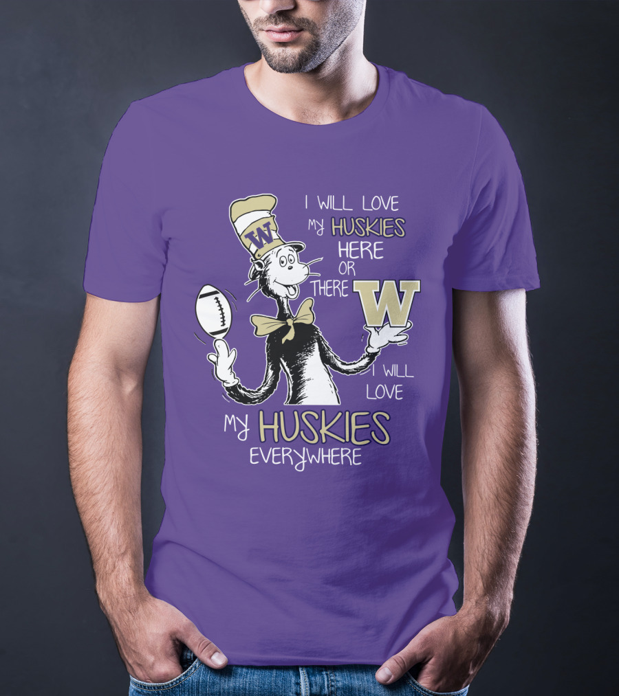 I Will Love My Huskies Here Or There I Will Love My Huskies Everywhere W T-Shirt