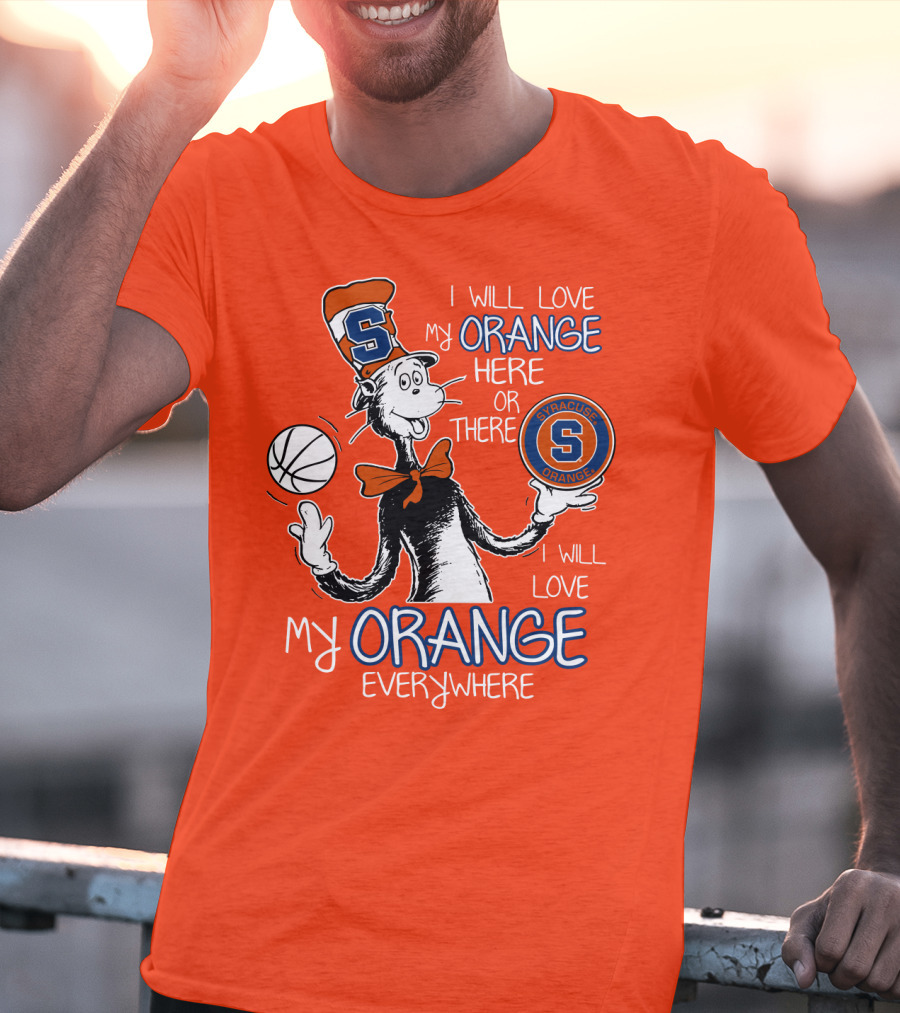 Syracuse Orange I Will Love My Orange Here Or There Everywhere T-Shirt