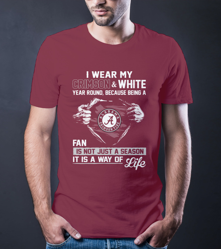 I Wear My Crimson & White Year Round Because Being A Alabama Crimson Tide Fan Is Not Just A Season It Is A Way Of Life T-Shirt