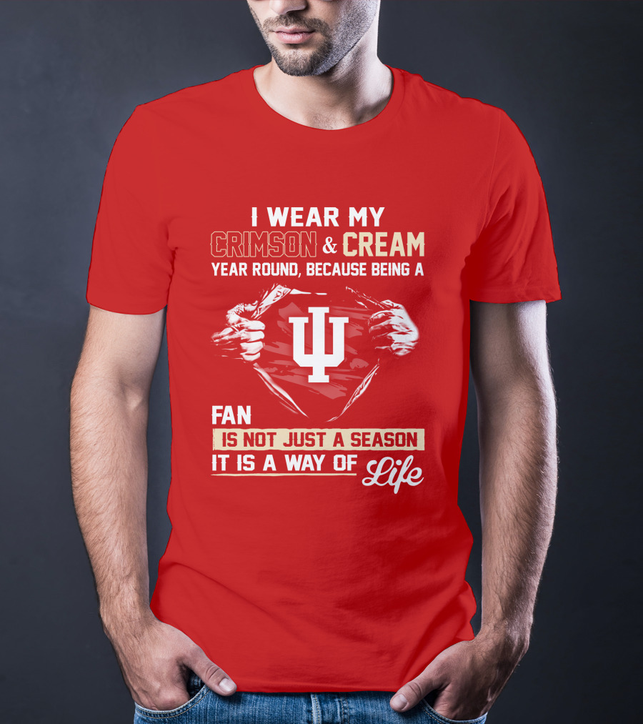 I Wear My Crimson & Cream Year Round Because Being A Fan Is Not Just A Season It Is A Way Of Life Iu T-Shirt