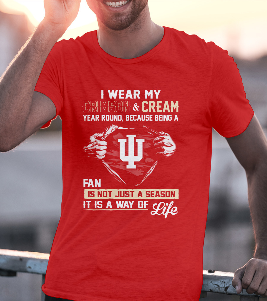 I Wear My Crimson & Cream Year Round Because Being A Fan Is Not Just A Season It Is A Way Of Life Iu T-Shirt