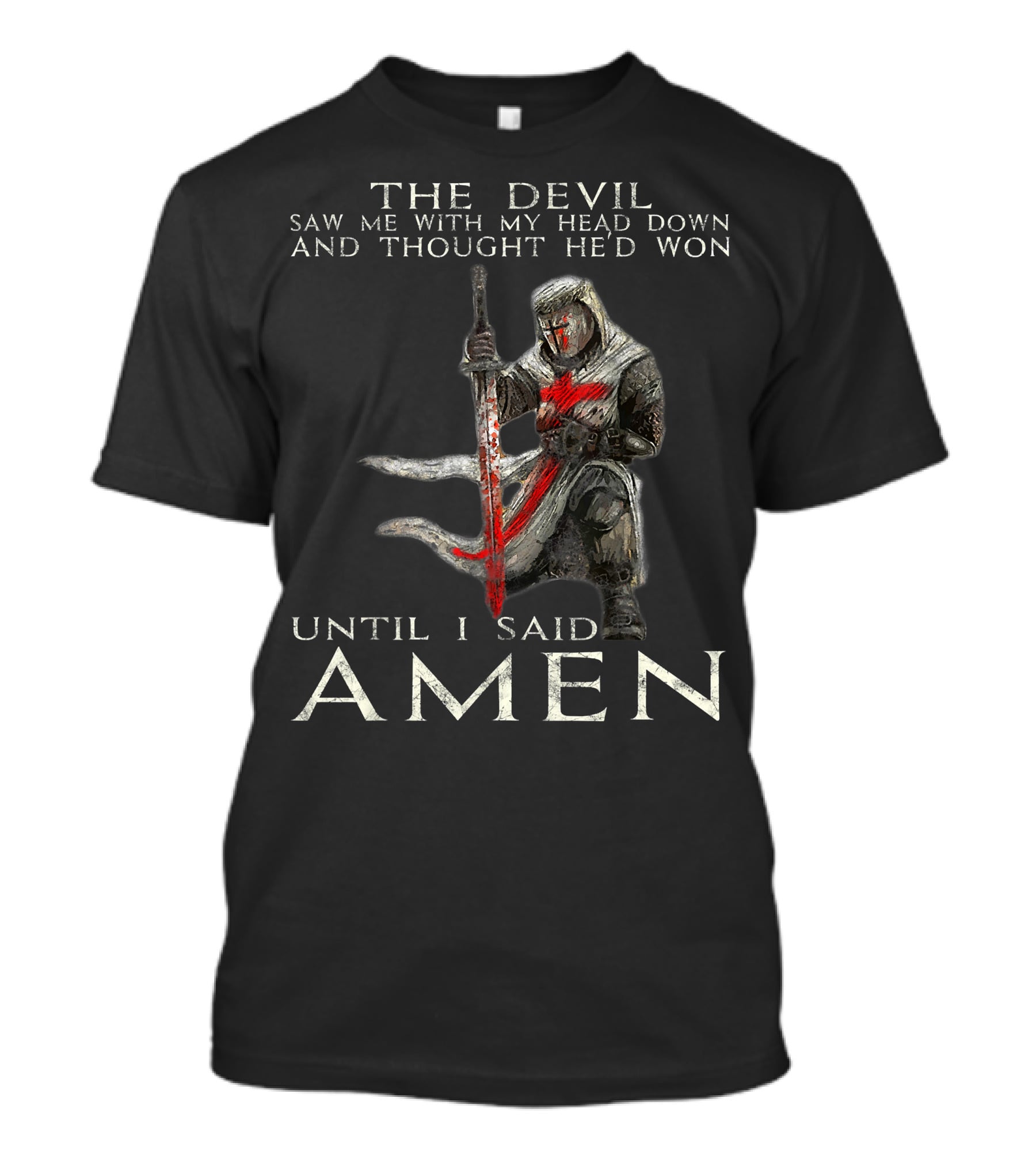 The Devil Saw Me With My Head Down And Thought He'd Won Until I Said Amen Knight Templar T-Shirt