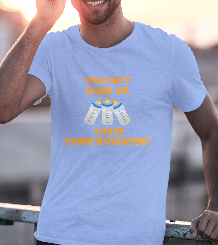 You Can't Scare Me I Have Three Daughters Bottles T-Shirt