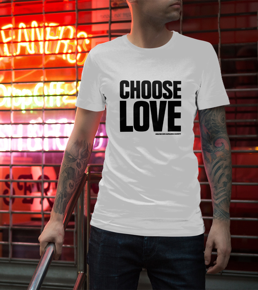 CHOOSE LOVE Created With Katharine Hamnett T-Shirt