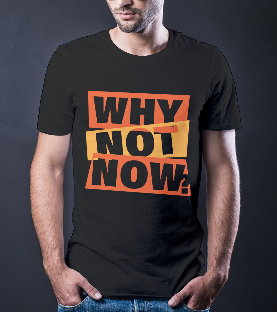 WHY NOT NOW Motivational T-Shirt