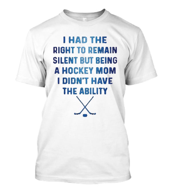 I Had The Right To Remain Silent But Being A Hockey Mom I Didn't Have The Ability With Crossed Hockey Sticks T-Shirt