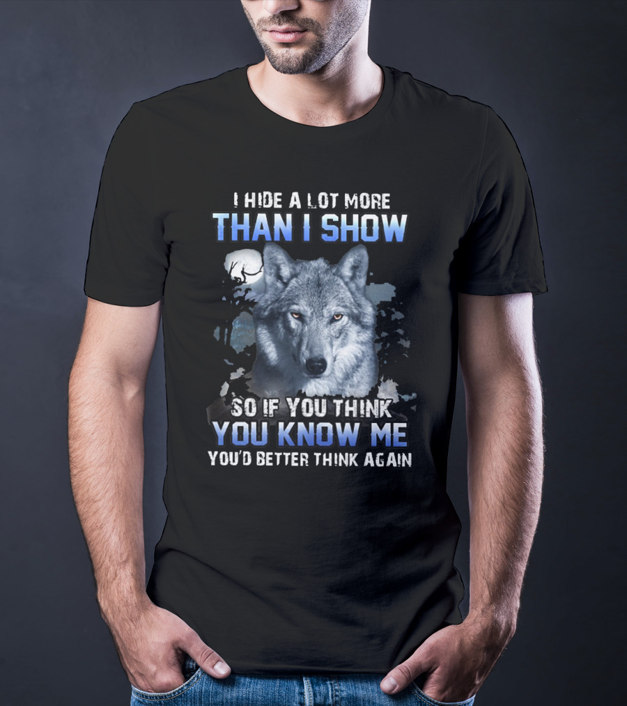 I Hide A Lot More Than I Show Wolf Moon You Know Me You'd Better Think Again T-Shirt