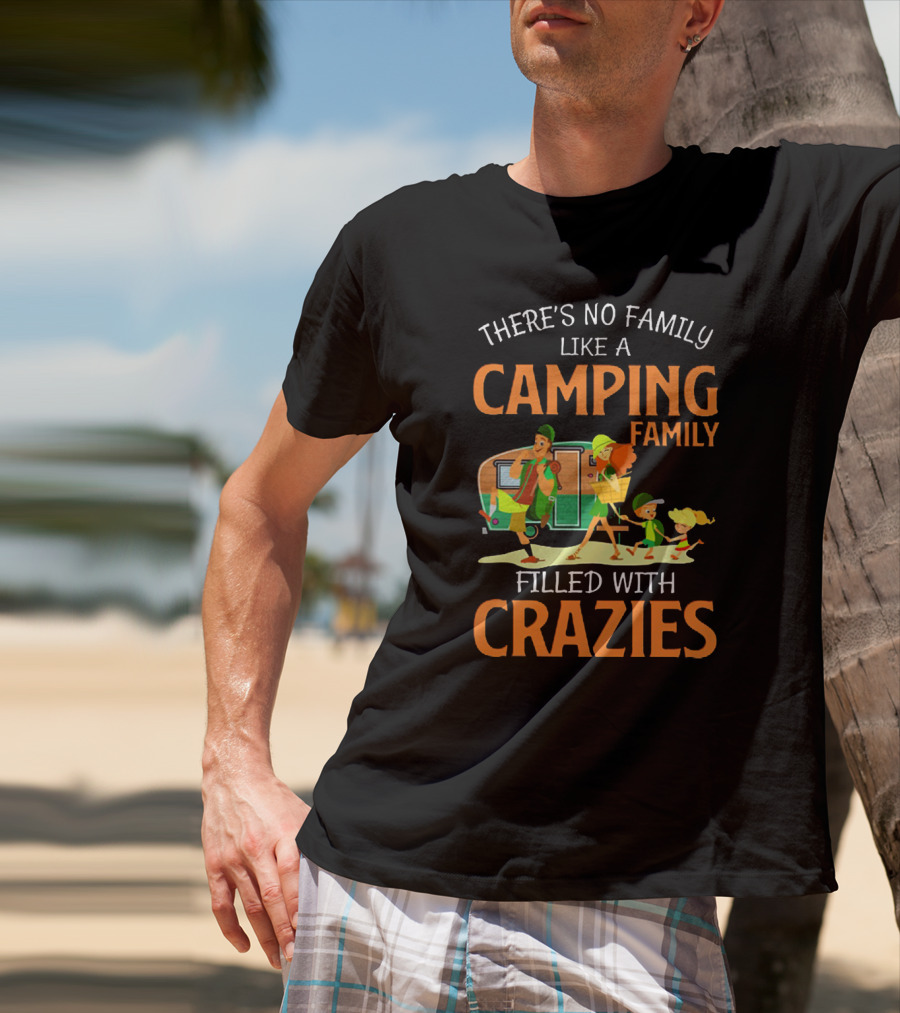 Camping Family Adventures Filled With Crazies, There's No Family Like It T-Shirt
