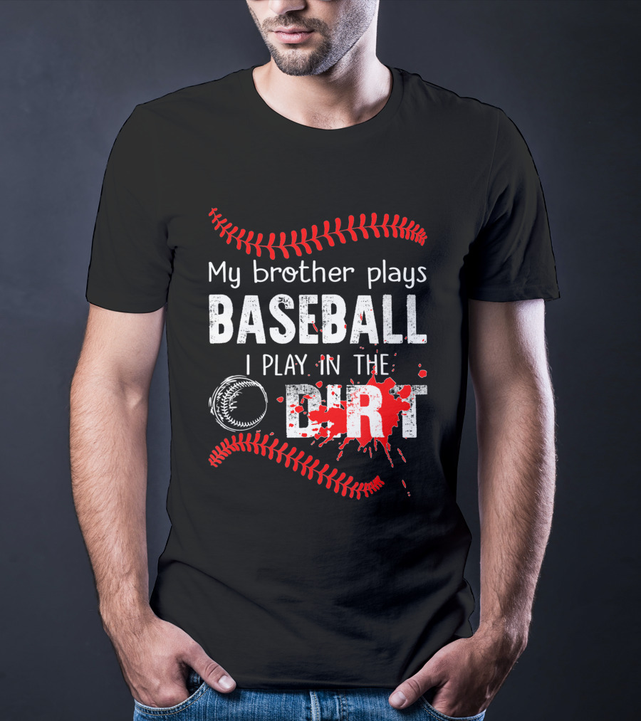 My Brother Plays Baseball I Play In The Dirt Baseball Lover With Red Stitching And Splatter T-Shirt