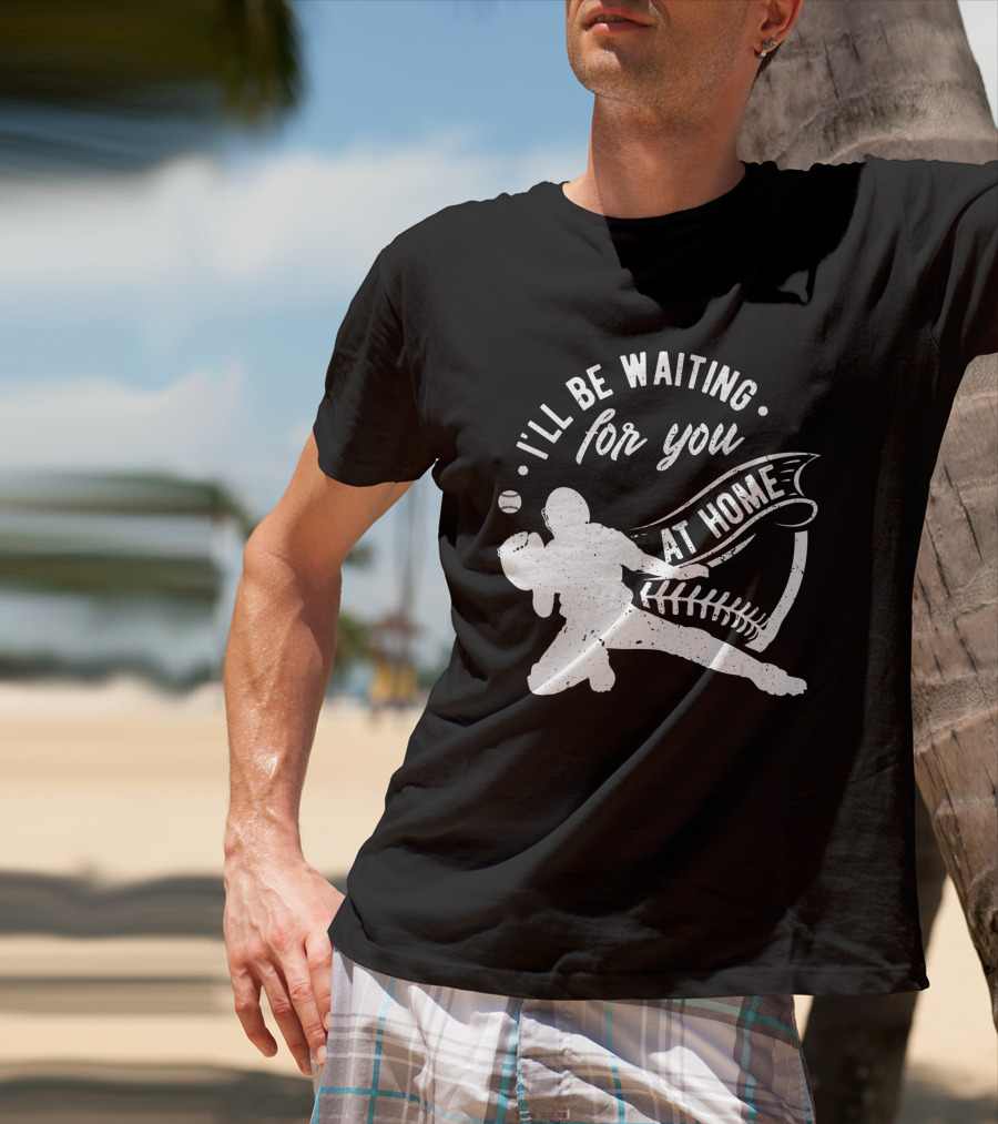 I'll Be Waiting For You At Home Softball Baseball Catcher T-Shirt
