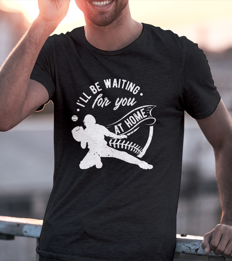 I'll Be Waiting For You At Home Softball Baseball Catcher T-Shirt