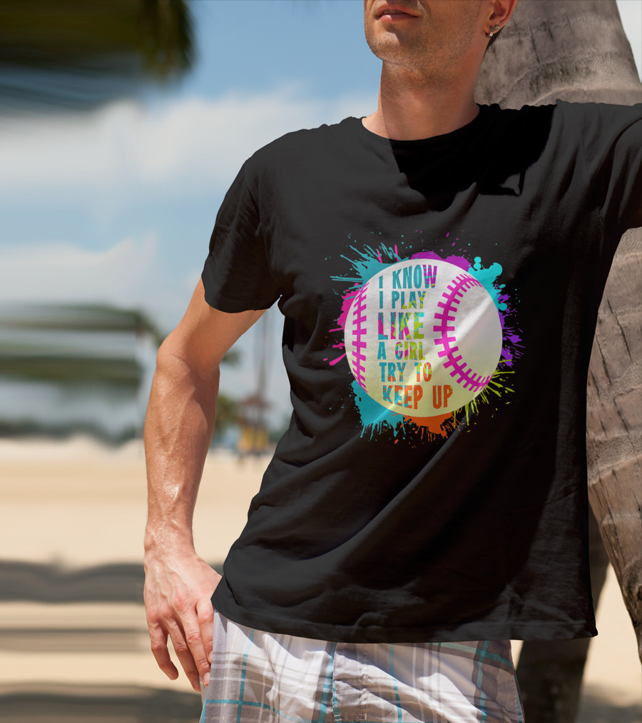 I Know I Play Like A Girl Try To Keep Up Softball Baseball T-Shirt