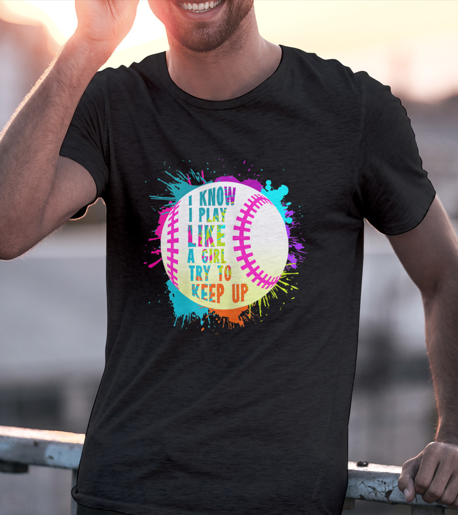 I Know I Play Like A Girl Try To Keep Up Softball Baseball T-Shirt