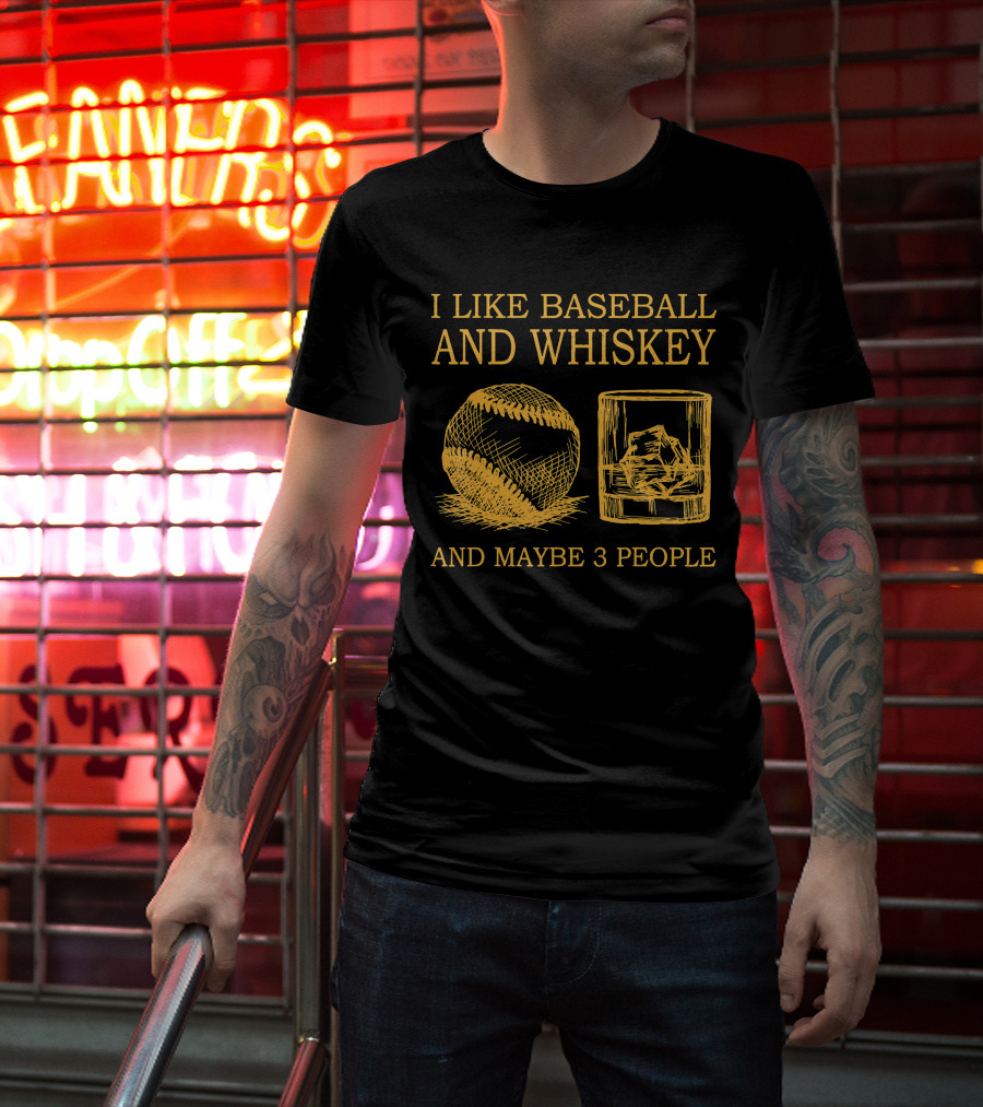 I Like Baseball And Whiskey And Maybe 3 People Baseball And Whiskey Fan Humor T-Shirt