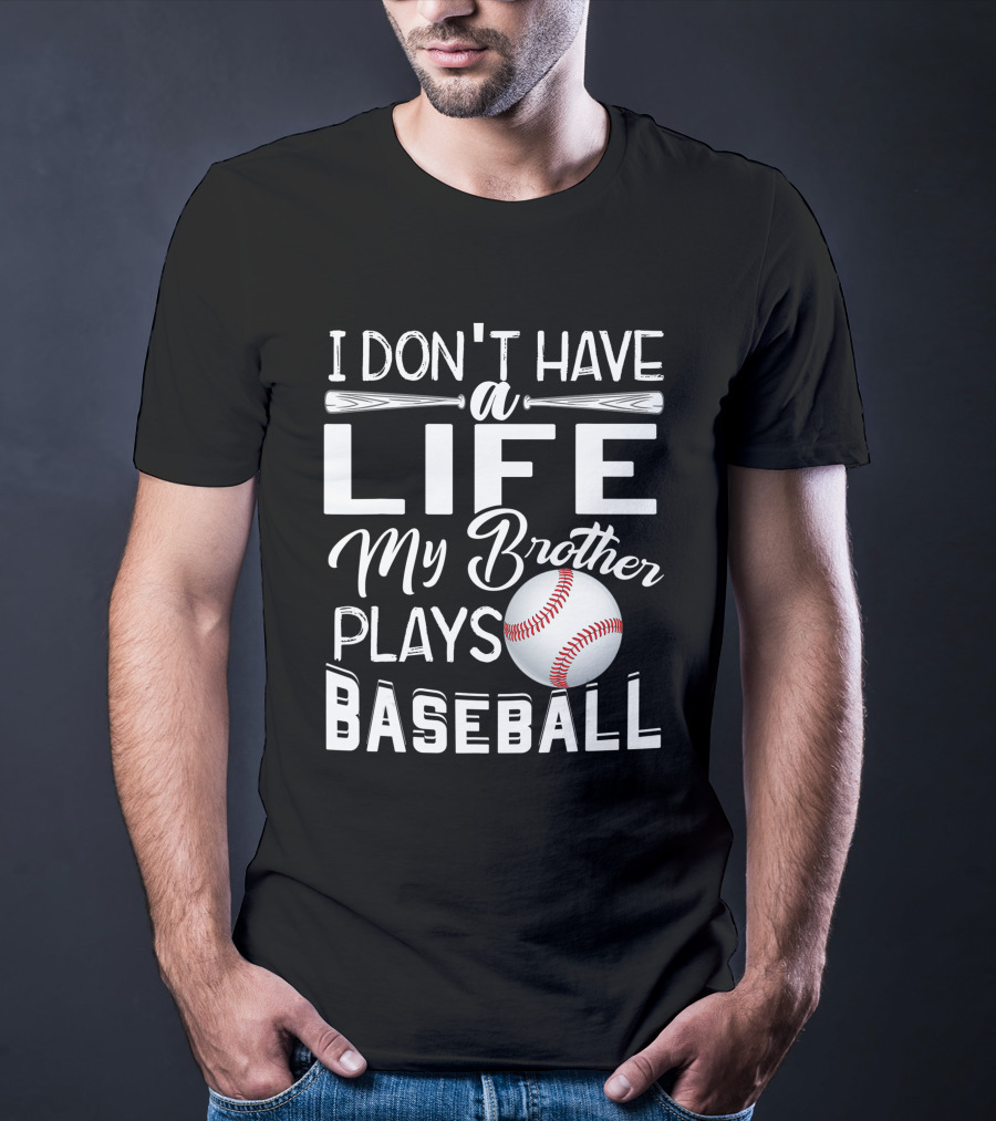 I Don't Have A Life My Brother Plays Baseball T-Shirt