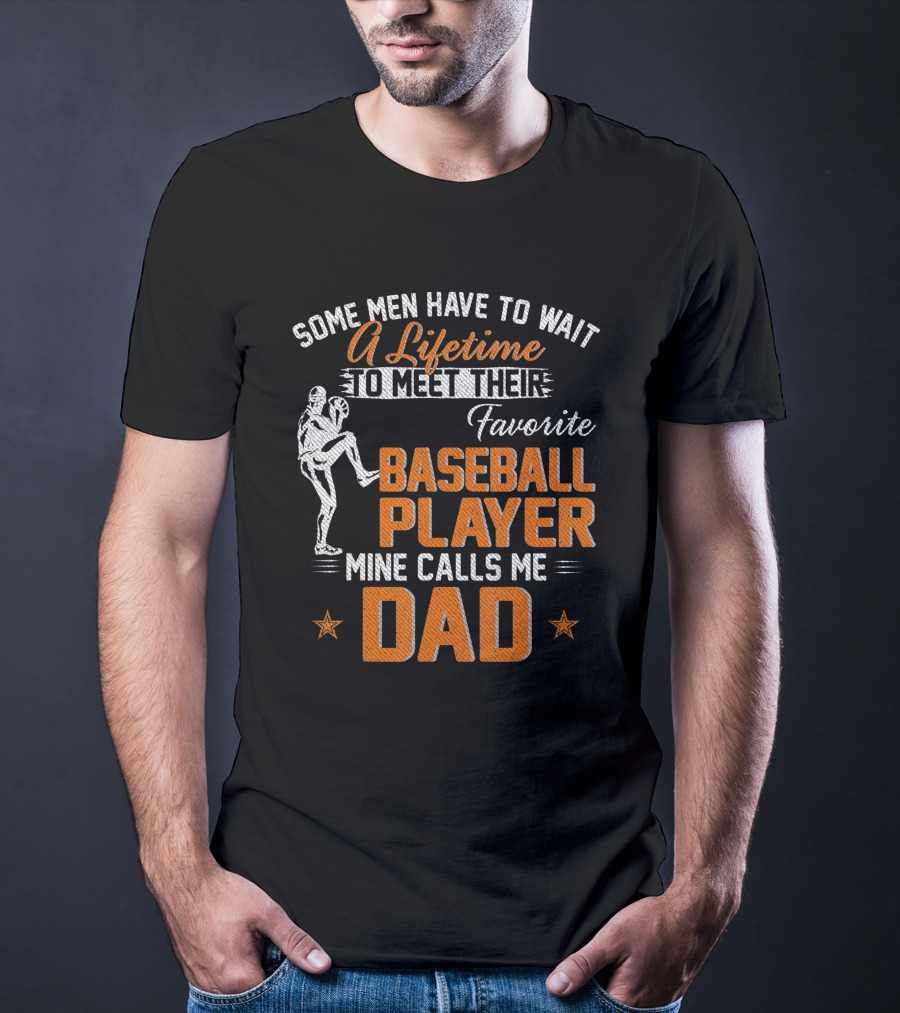 Some Men Have To Wait A Lifetime To Meet Their Favorite Baseball Player Mine Calls Me Dad T-Shirt