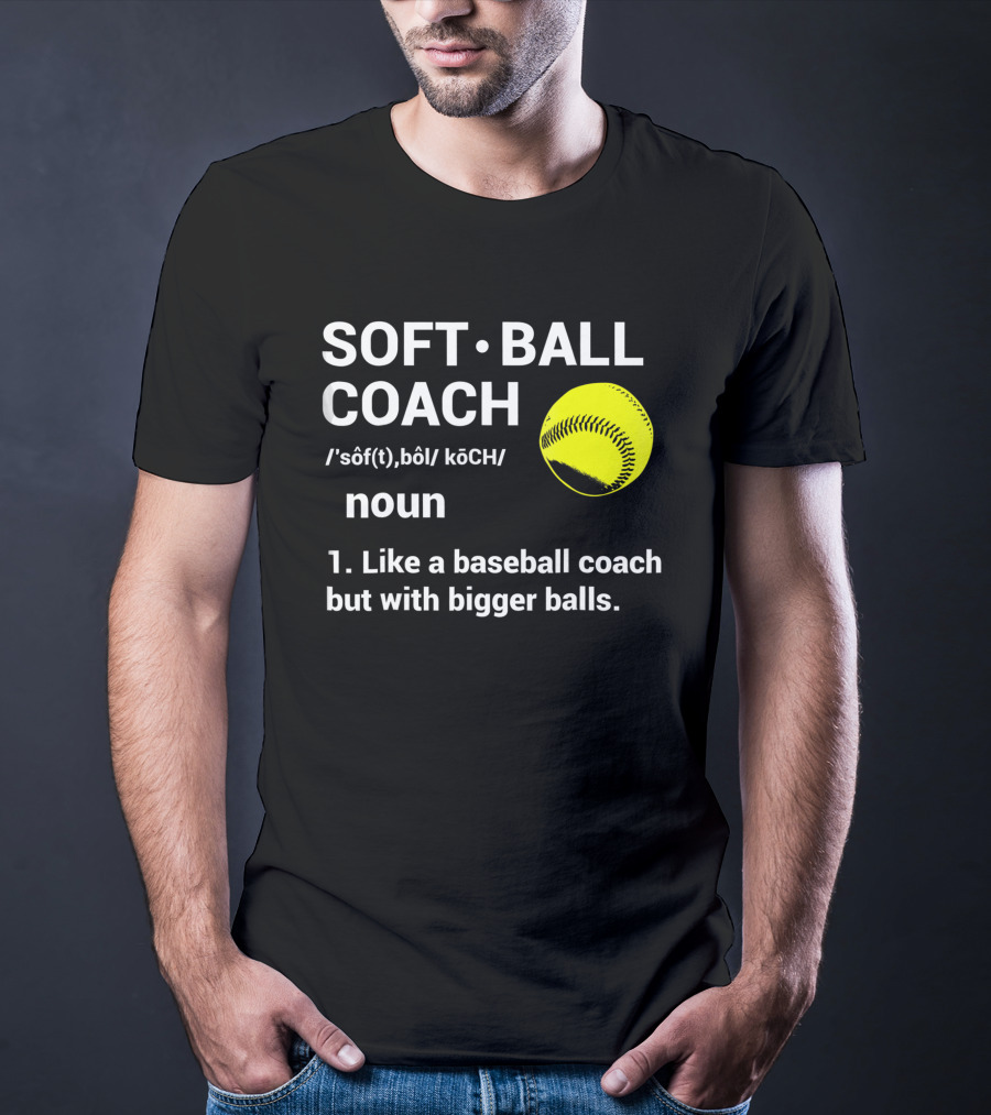 Soft Ball Coach Definition Like A Baseball Coach With Bigger Balls T-Shirt