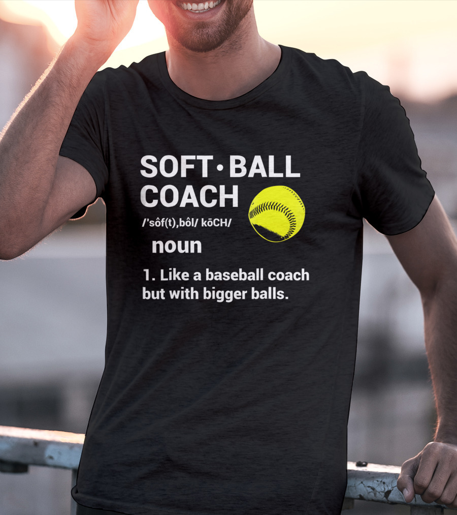 Soft Ball Coach Definition Like A Baseball Coach With Bigger Balls T-Shirt