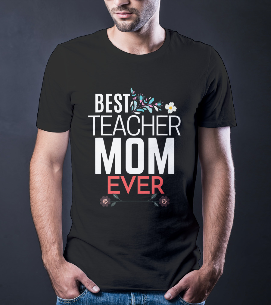 Best Teacher Mom Ever Floral Accents T-Shirt