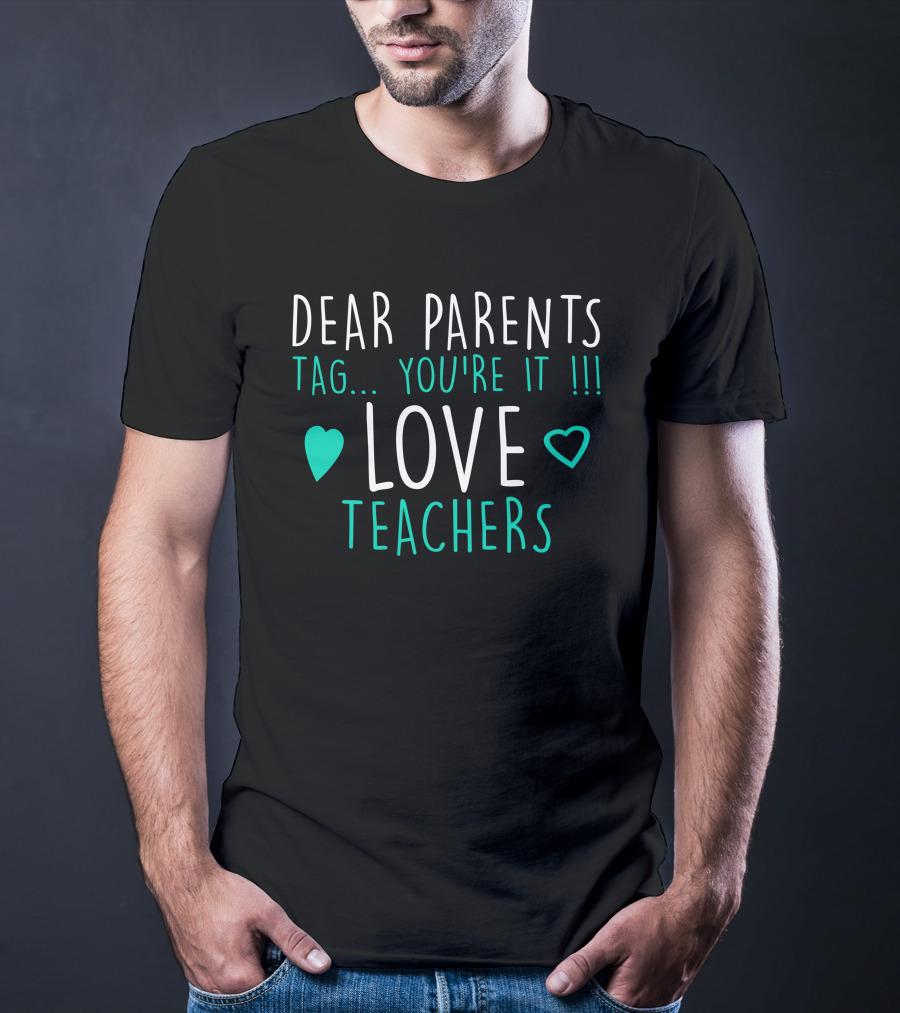 Dear Parents Tag You're It Love Teachers With Hearts T-Shirt