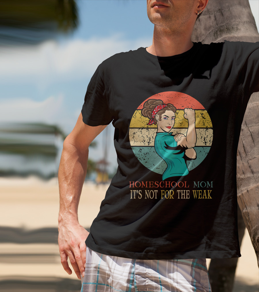Homeschool Mom It's Not For The Weak Rosie The Riveter Style Vintage Look T-Shirt