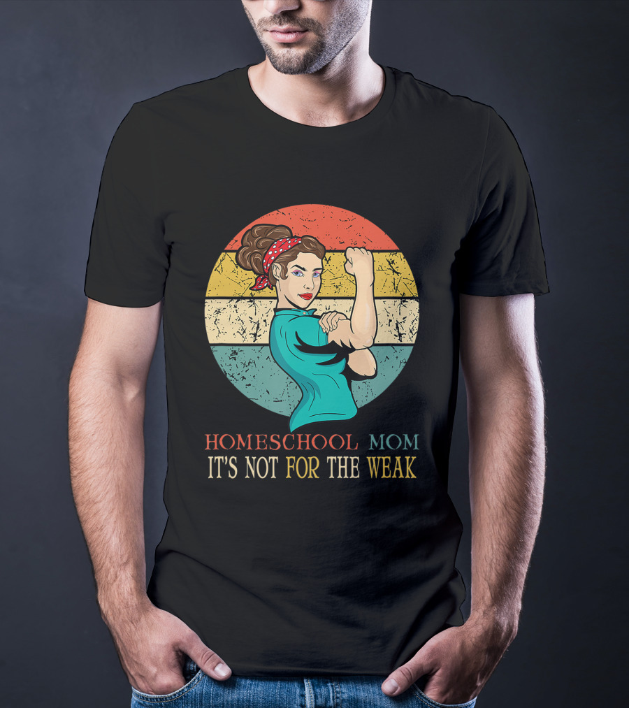 Homeschool Mom It's Not For The Weak Rosie The Riveter Style Vintage Look T-Shirt