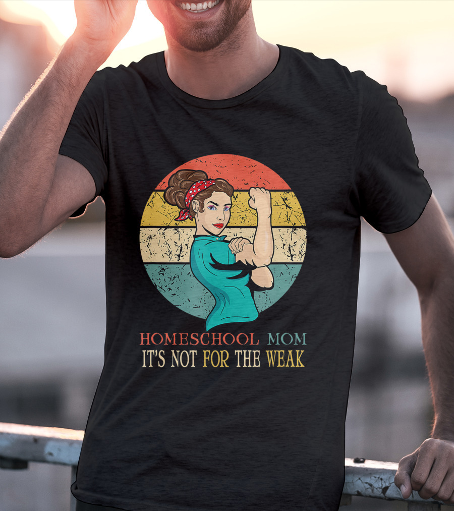Homeschool Mom It's Not For The Weak Rosie The Riveter Style Vintage Look T-Shirt