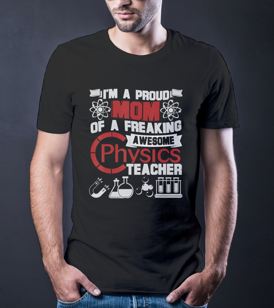 I'm A Proud Mom Of A Freaking Awesome Physics Teacher Atomic Magnet Flask Beaker Test Tubes T-Shirt
