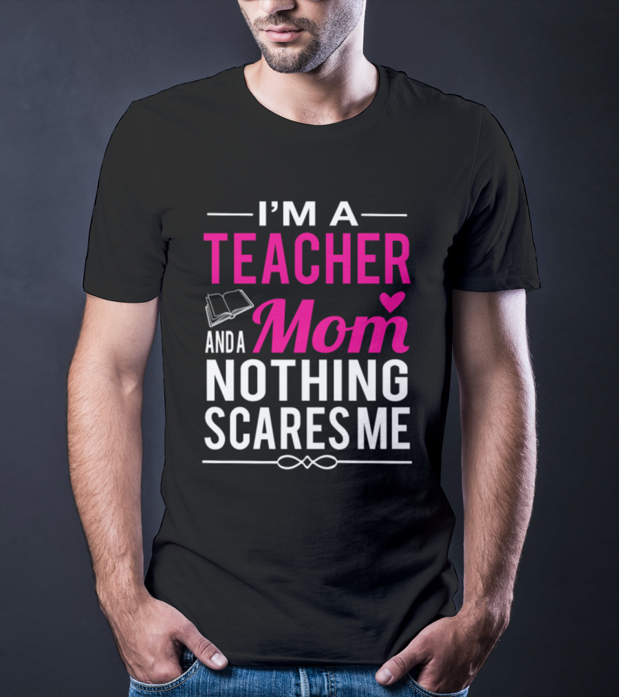 I'm A Teacher And A Mom Nothing Scares Me Book And Heart T-Shirt