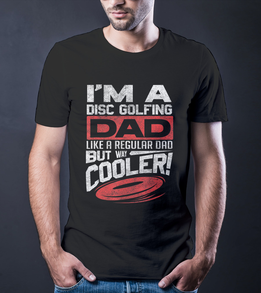 I'm A Disc Golfing Dad Like A Regular Dad But Way Cooler T-Shirt