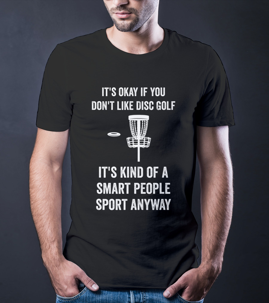 It's Okay If You Don't Like Disc Golf It's Kind Of A Smart People Sport Anyway T-Shirt