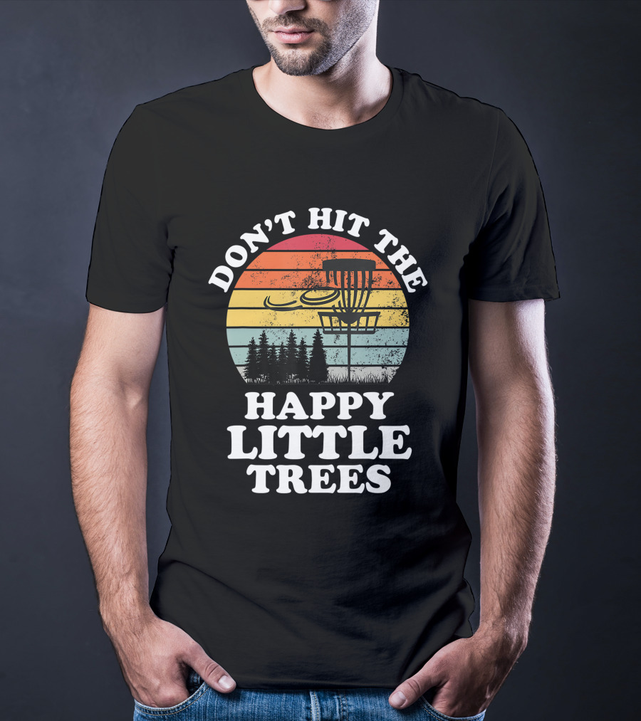 Don't Hit The Happy Little Trees Disc Golf Frisbee Player Sport T-Shirt