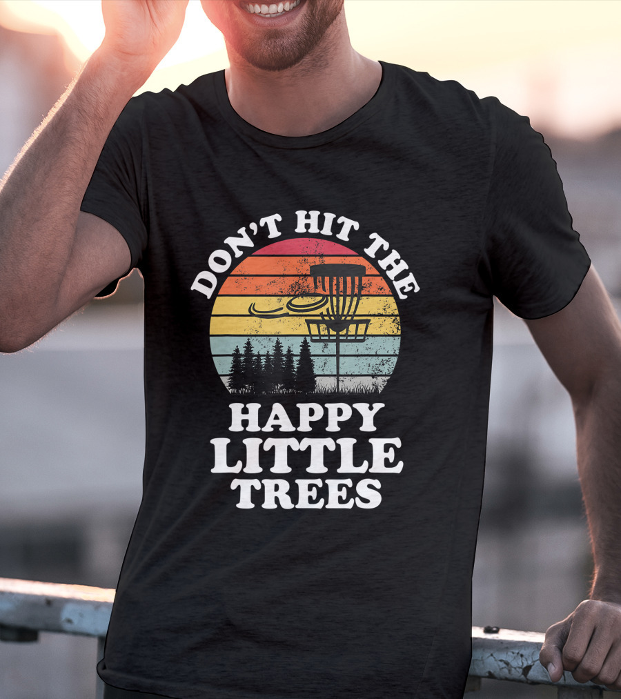 Don't Hit The Happy Little Trees Disc Golf Frisbee Player Sport T-Shirt