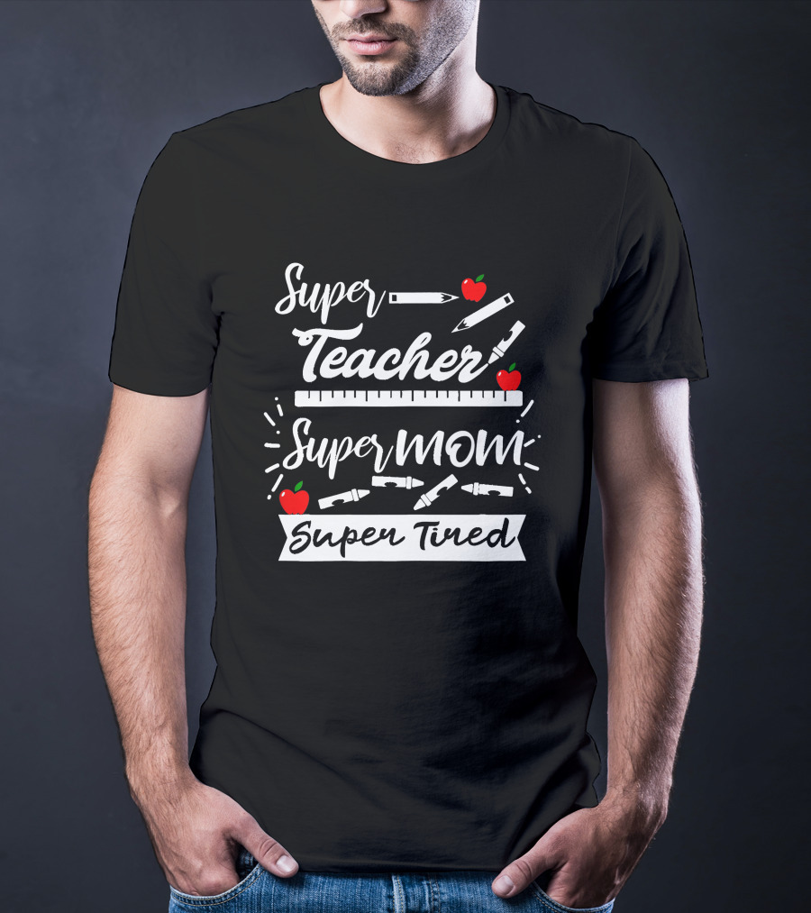 Super Teacher Super Mom Super Tired Apples Pencils Ruler Crayons T-Shirt