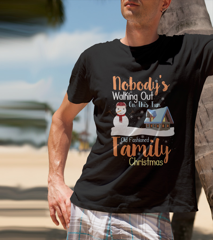 Nobody's Walking Out On This Fun Old Fashioned Family Christmas T-Shirt