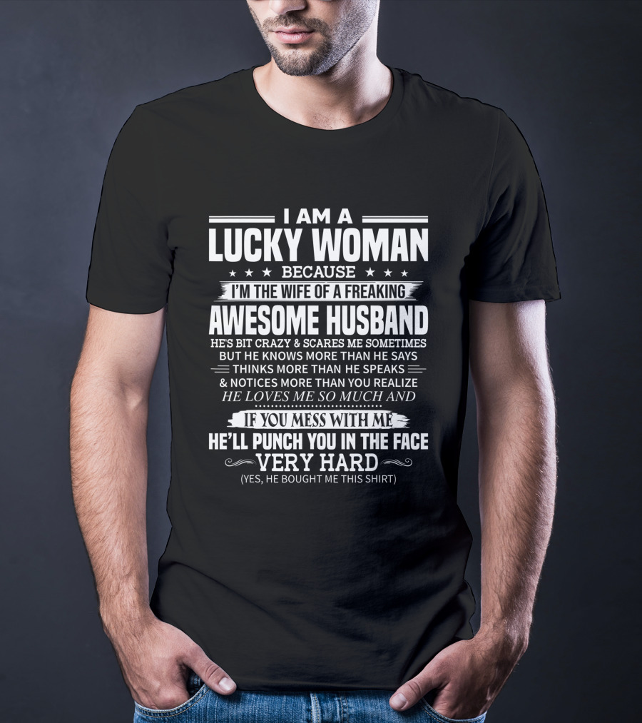 I Am A Lucky Woman Because I'm The Wife Of A Freaking Awesome Husband He Loves Me So Much Punch You In The Face T-Shirt