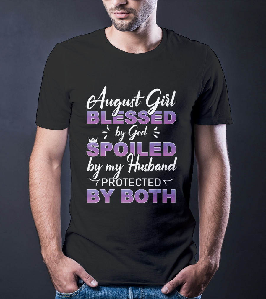 August Girl Blessed By God Spoiled By Husband Protected By Both T-Shirt
