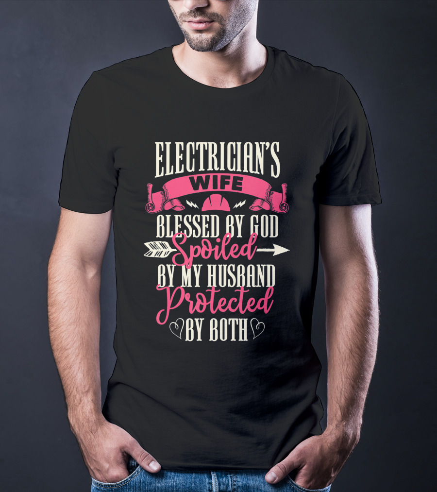 Electrician's Wife Blessed By God Spoiled By My Husband Protected By Both T-Shirt