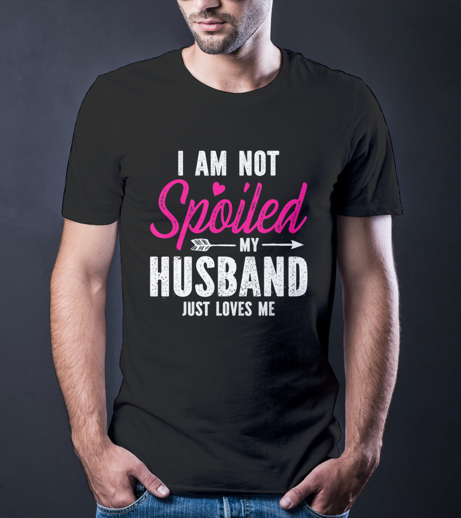 I Am Not Spoiled My Husband Just Loves Me With Pink Heart And Arrow T-Shirt