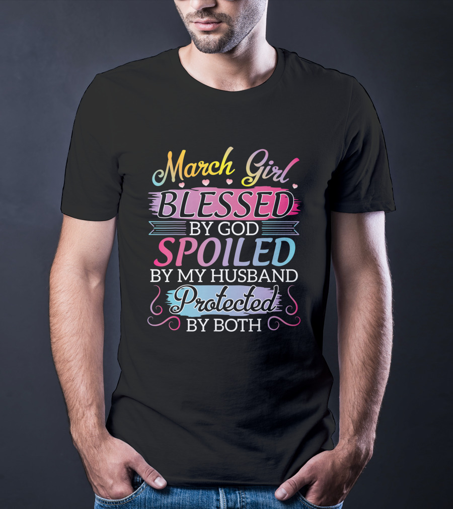 March Girl Blessed By God Spoiled By My Husband Protected By Both T-Shirt