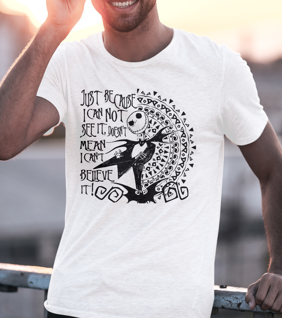 Just Because I Can Not See It Doesn't Mean I Can't Believe It T-Shirt